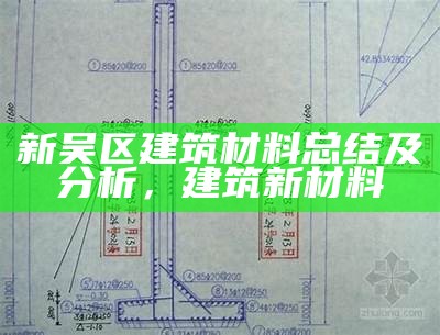 新吴区建筑材料总结及分析，建筑 新材料