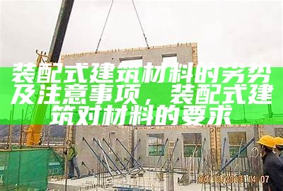 珠海装配式建筑材料优势分析，珠海装配式建筑生产厂家