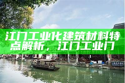 江门工业化建筑材料特点解析，江门工业门