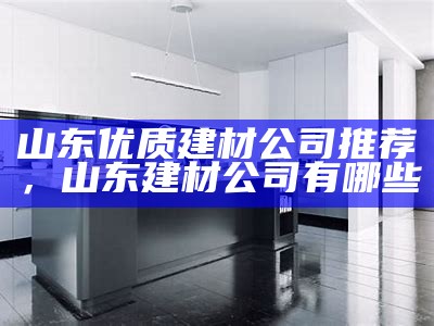 上海通用建材哪家适合？，上海通用有什么品牌