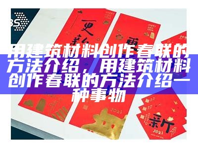 用建筑材料创作春联的方法介绍，用建筑材料创作春联的方法介绍一种事物