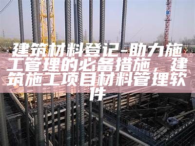 建筑材料规范要求及标准，现行建筑材料规范大全